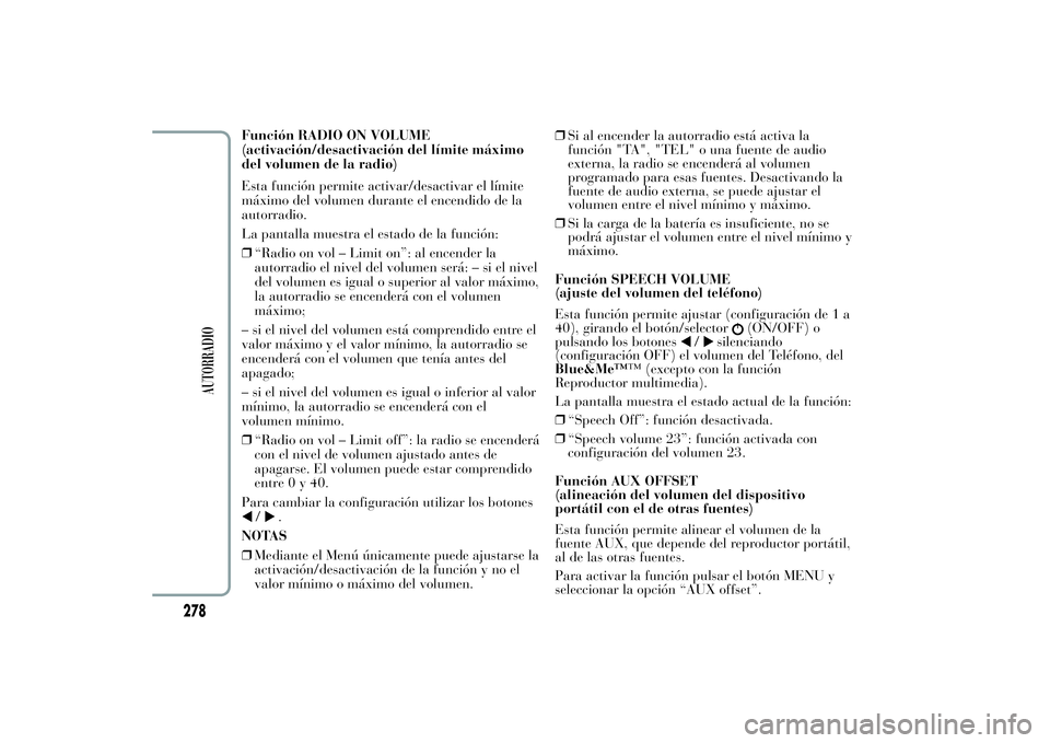 Lancia Ypsilon 2012  Manual de Empleo y Cuidado (in Spanish) Función RADIO ON VOLUME
(activación/desactivación del límite máximo
del volumen de la radio)
Esta función permite activar/desactivar el límite
máximo del volumen durante el encendido de la
aut