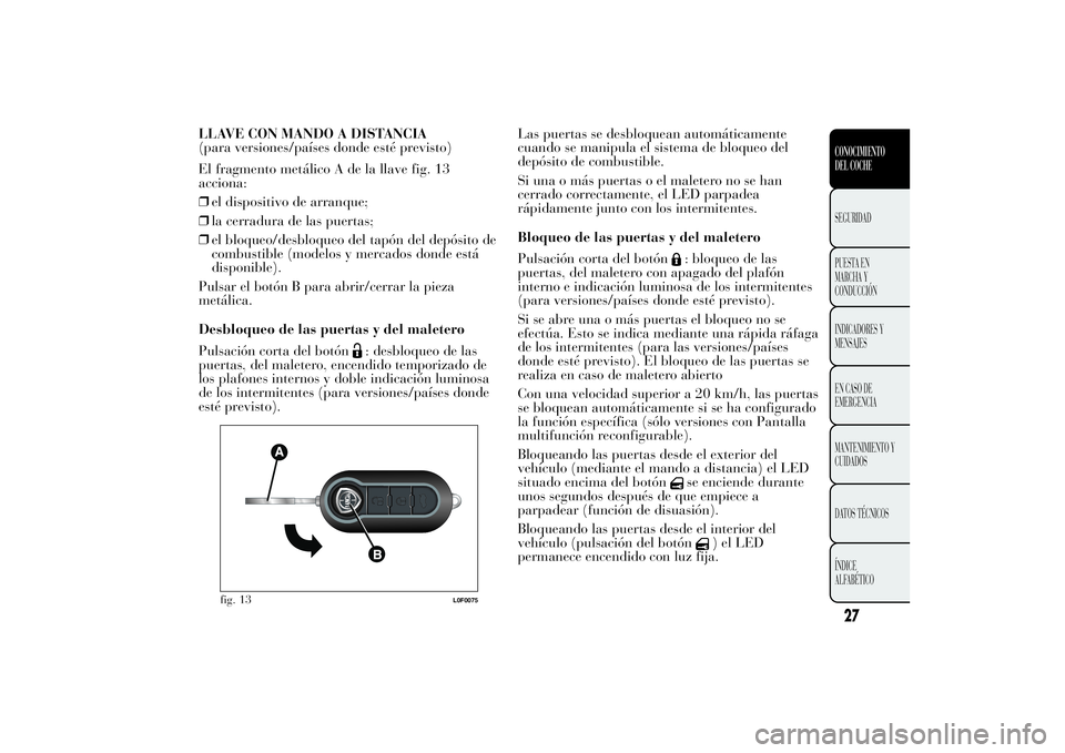 Lancia Ypsilon 2012 Manual de Empleo y Cuidado (in Spanish) LLAVE CON MANDO A DISTANCIA
(para versiones/países donde esté previsto)
El fragmento metálico A de la llave fig. 13
acciona:
❒el dispositivo de arranque;
❒la cerradura de las puertas;
❒el blo Lancia Ypsilon 2012 Manual de Empleo y Cuidado (in Spanish) LLAVE CON MANDO A DISTANCIA
(para versiones/países donde esté previsto)
El fragmento metálico A de la llave fig. 13
acciona:
❒el dispositivo de arranque;
❒la cerradura de las puertas;
❒el blo
