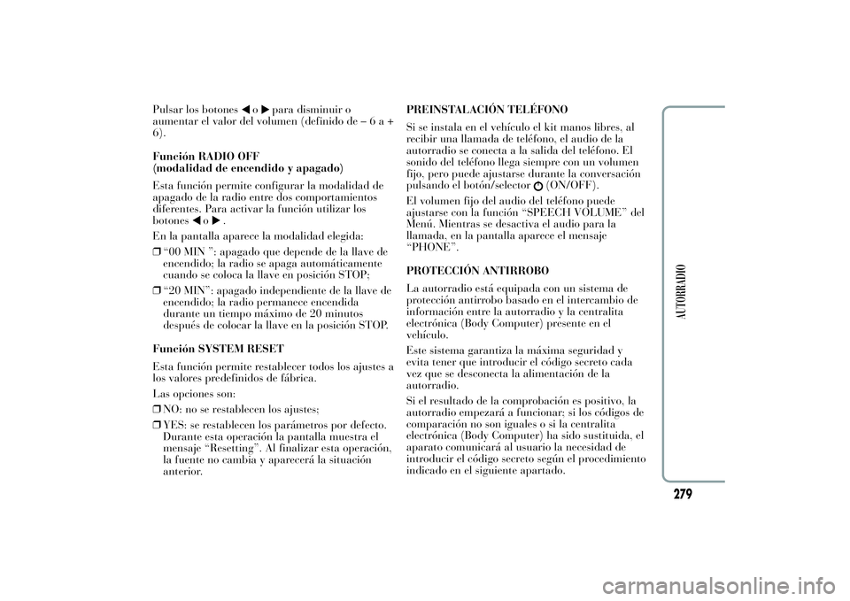 Lancia Ypsilon 2012 Manual de Empleo y Cuidado (in Spanish) Pulsar los botones
o
para disminuir o
aumentar el valor del volumen (definido de–6a+
6).
Función RADIO OFF
(modalidad de encendido y apagado)
Esta función permite configurar la modalidad de
apagad Lancia Ypsilon 2012 Manual de Empleo y Cuidado (in Spanish) Pulsar los botones
o
para disminuir o
aumentar el valor del volumen (definido de–6a+
6).
Función RADIO OFF
(modalidad de encendido y apagado)
Esta función permite configurar la modalidad de
apagad