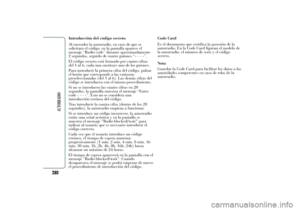 Lancia Ypsilon 2012 Manual de Empleo y Cuidado (in Spanish) Introducción del código secreto
Al encender la autorradio, en caso de que se
solicitara el código, en la pantalla aparece el
mensaje “Radio code” durante aproximadamente
2 segundos, seguido de Lancia Ypsilon 2012 Manual de Empleo y Cuidado (in Spanish) Introducción del código secreto
Al encender la autorradio, en caso de que se
solicitara el código, en la pantalla aparece el
mensaje “Radio code” durante aproximadamente
2 segundos, seguido de