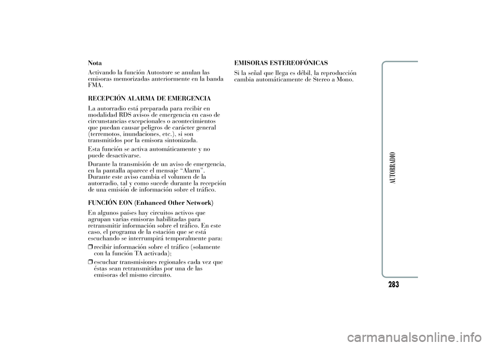 Lancia Ypsilon 2012 Manual de Empleo y Cuidado (in Spanish) Nota
Activando la función Autostore se anulan las
emisoras memorizadas anteriormente en la banda
FMA.
RECEPCIÓN ALARMA DE EMERGENCIA
La autorradio está preparada para recibir en
modalidad RDS aviso Lancia Ypsilon 2012 Manual de Empleo y Cuidado (in Spanish) Nota
Activando la función Autostore se anulan las
emisoras memorizadas anteriormente en la banda
FMA.
RECEPCIÓN ALARMA DE EMERGENCIA
La autorradio está preparada para recibir en
modalidad RDS aviso