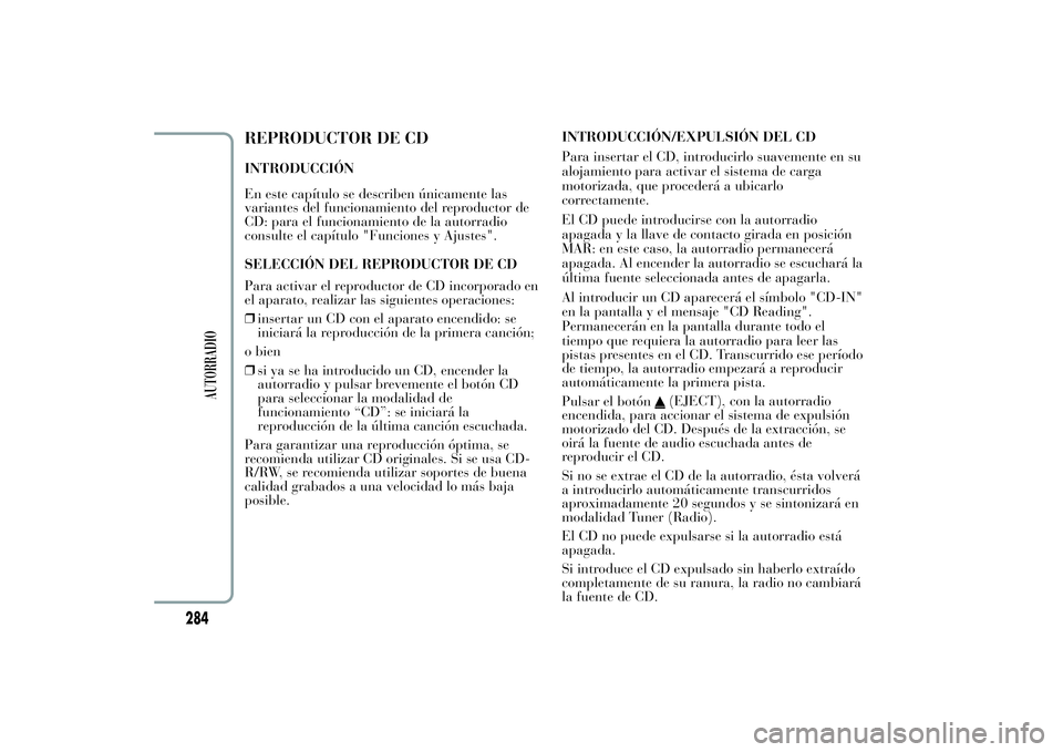 Lancia Ypsilon 2012 Manual de Empleo y Cuidado (in Spanish) REPRODUCTOR DE CDINTRODUCCIÓN
En este capítulo se describen únicamente las
variantes del funcionamiento del reproductor de
CD: para el funcionamiento de la autorradio
consulte el capítulo "Fun Lancia Ypsilon 2012 Manual de Empleo y Cuidado (in Spanish) REPRODUCTOR DE CDINTRODUCCIÓN
En este capítulo se describen únicamente las
variantes del funcionamiento del reproductor de
CD: para el funcionamiento de la autorradio
consulte el capítulo "Fun