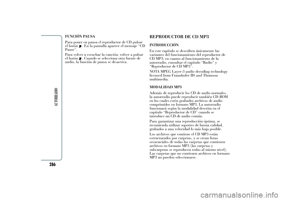Lancia Ypsilon 2012 Manual de Empleo y Cuidado (in Spanish) FUNCIÓN PAUSA
Para poner en pausa el reproductor de CD pulsar
el botón
. En la pantalla aparece el mensaje “CD
Pause”.
Para volver a escuchar la canción, volver a pulsar
el botón. Cuando se se Lancia Ypsilon 2012 Manual de Empleo y Cuidado (in Spanish) FUNCIÓN PAUSA
Para poner en pausa el reproductor de CD pulsar
el botón
. En la pantalla aparece el mensaje “CD
Pause”.
Para volver a escuchar la canción, volver a pulsar
el botón. Cuando se se