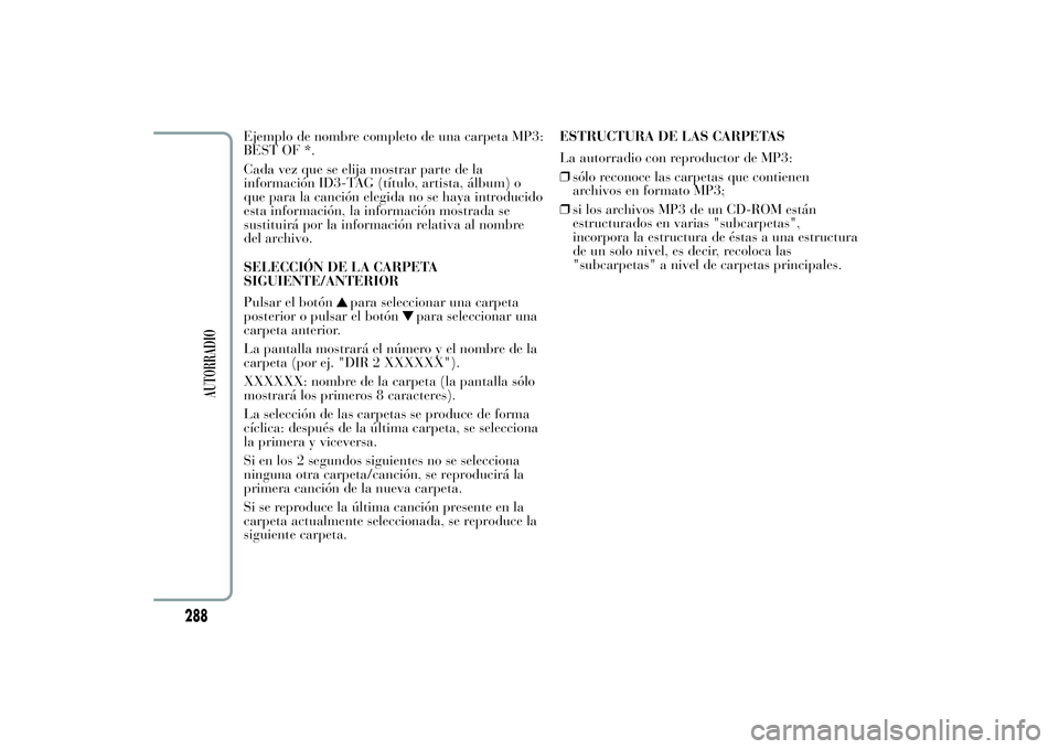 Lancia Ypsilon 2012 Manual de Empleo y Cuidado (in Spanish) Ejemplo de nombre completo de una carpeta MP3:
BEST OF *.
Cada vez que se elija mostrar parte de la
información ID3-TAG (título, artista, álbum) o
que para la canción elegida no se haya introducid Lancia Ypsilon 2012 Manual de Empleo y Cuidado (in Spanish) Ejemplo de nombre completo de una carpeta MP3:
BEST OF *.
Cada vez que se elija mostrar parte de la
información ID3-TAG (título, artista, álbum) o
que para la canción elegida no se haya introducid