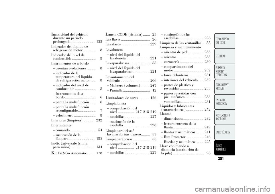 Lancia Ypsilon 2012  Manual de Empleo y Cuidado (in Spanish) Inactividad del vehículo
durante un período
prolongado........................ 155
Indicador del líquido de
refrigeración motor ............. 8
Indicador del nivel de
combustible .................