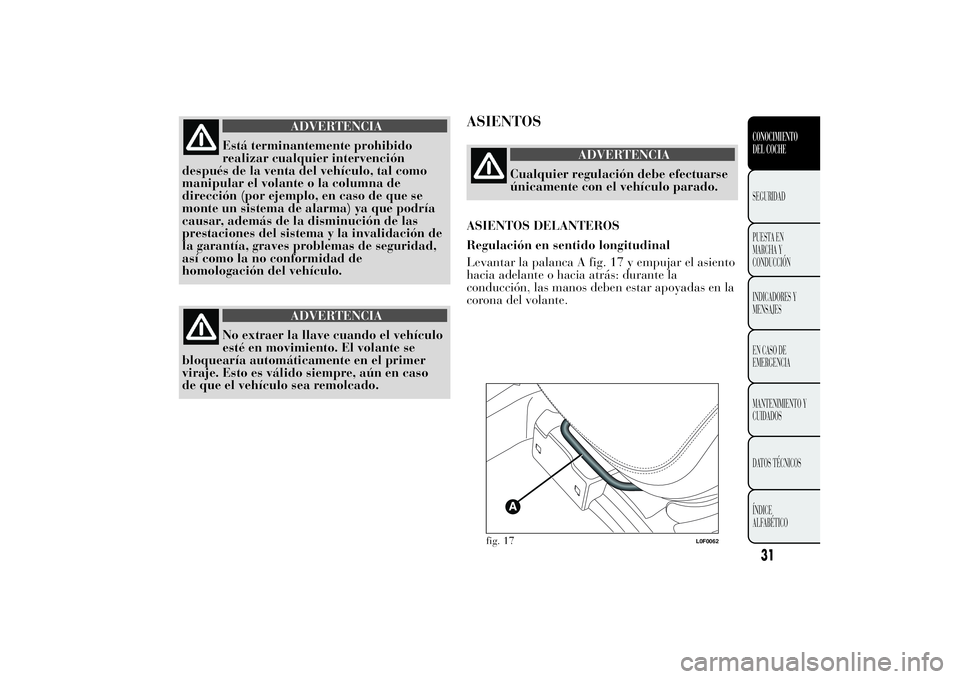 Lancia Ypsilon 2012 Manual de Empleo y Cuidado (in Spanish) ADVERTENCIA
Está terminantemente prohibido
realizar cualquier intervención
después de la venta del vehículo, tal como
manipular el volante o la columna de
dirección (por ejemplo, en caso de que s Lancia Ypsilon 2012 Manual de Empleo y Cuidado (in Spanish) ADVERTENCIA
Está terminantemente prohibido
realizar cualquier intervención
después de la venta del vehículo, tal como
manipular el volante o la columna de
dirección (por ejemplo, en caso de que s