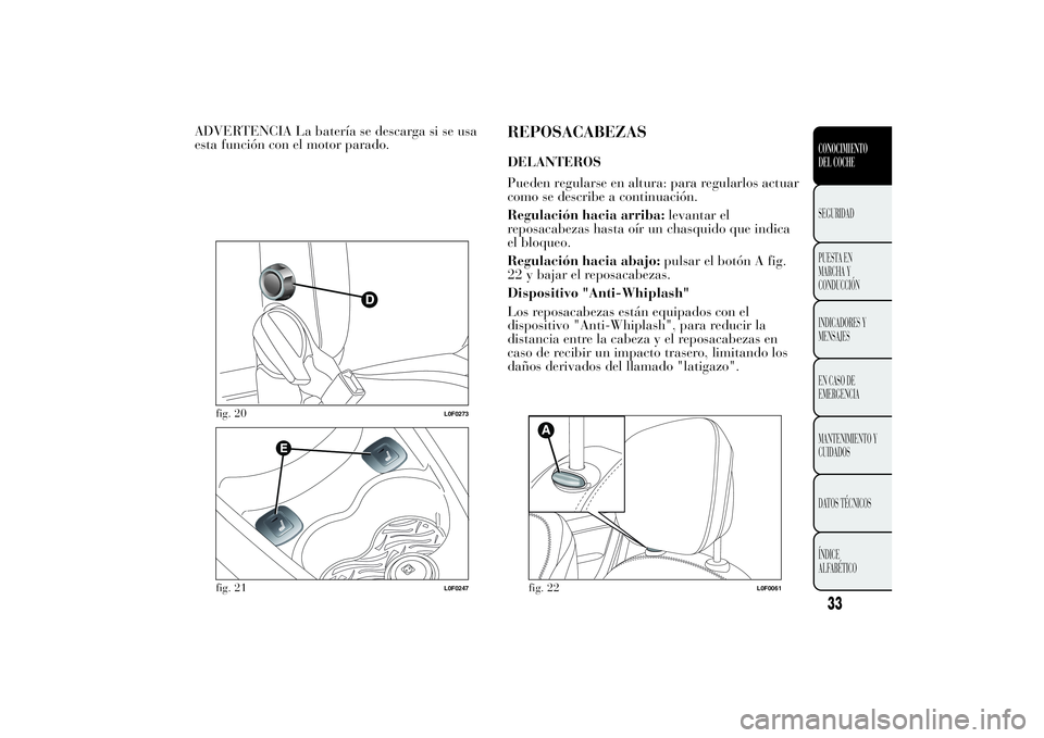 Lancia Ypsilon 2012 Manual de Empleo y Cuidado (in Spanish) ADVERTENCIA La batería se descarga si se usa
esta función con el motor parado.
REPOSACABEZASDELANTEROS
Pueden regularse en altura: para regularlos actuar
como se describe a continuación.
Regulació Lancia Ypsilon 2012 Manual de Empleo y Cuidado (in Spanish) ADVERTENCIA La batería se descarga si se usa
esta función con el motor parado.
REPOSACABEZASDELANTEROS
Pueden regularse en altura: para regularlos actuar
como se describe a continuación.
Regulació
