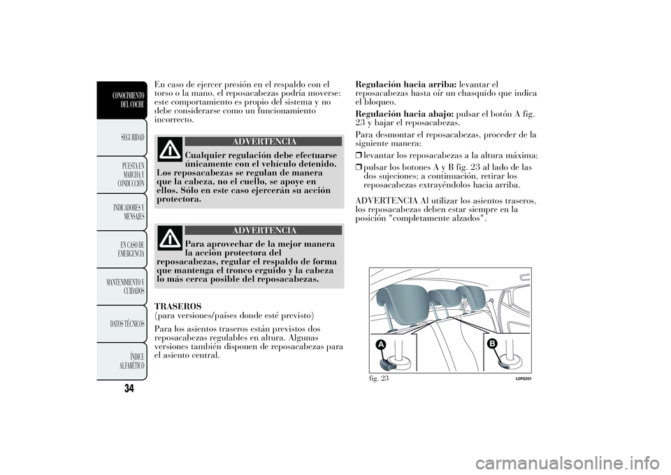 Lancia Ypsilon 2012 Manual de Empleo y Cuidado (in Spanish) En caso de ejercer presión en el respaldo con el
torso o la mano, el reposacabezas podría moverse:
este comportamiento es propio del sistema y no
debe considerarse como un funcionamiento
incorrecto. Lancia Ypsilon 2012 Manual de Empleo y Cuidado (in Spanish) En caso de ejercer presión en el respaldo con el
torso o la mano, el reposacabezas podría moverse:
este comportamiento es propio del sistema y no
debe considerarse como un funcionamiento
incorrecto.