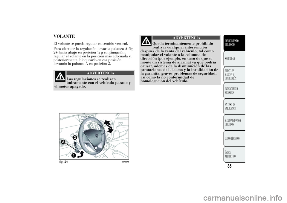 Lancia Ypsilon 2012 Manual de Empleo y Cuidado (in Spanish) VOLANTEEl volante se puede regular en sentido vertical.
Para efectuar la regulación llevar la palanca A fig.
24 hacia abajo en posición 1; a continuación,
regular el volante en la posición más ad Lancia Ypsilon 2012 Manual de Empleo y Cuidado (in Spanish) VOLANTEEl volante se puede regular en sentido vertical.
Para efectuar la regulación llevar la palanca A fig.
24 hacia abajo en posición 1; a continuación,
regular el volante en la posición más ad