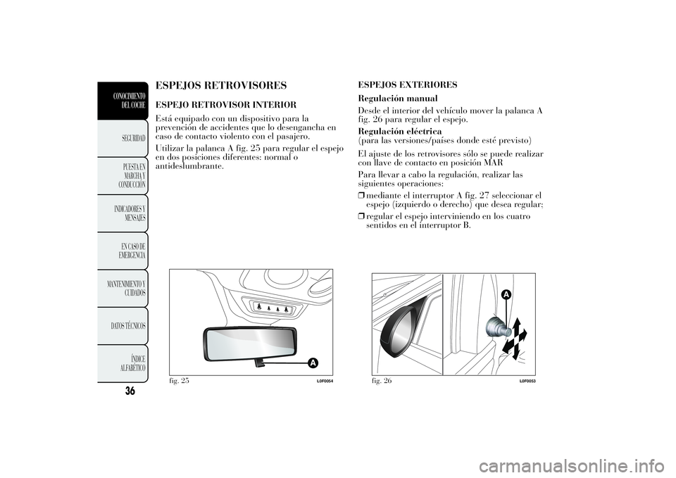 Lancia Ypsilon 2012 Manual de Empleo y Cuidado (in Spanish) ESPEJOS RETROVISORESESPEJO RETROVISOR INTERIOR
Está equipado con un dispositivo para la
prevención de accidentes que lo desengancha en
caso de contacto violento con el pasajero.
Utilizar la palanca Lancia Ypsilon 2012 Manual de Empleo y Cuidado (in Spanish) ESPEJOS RETROVISORESESPEJO RETROVISOR INTERIOR
Está equipado con un dispositivo para la
prevención de accidentes que lo desengancha en
caso de contacto violento con el pasajero.
Utilizar la palanca