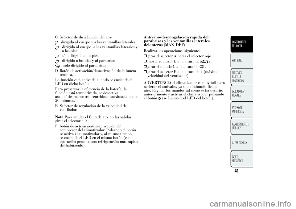 Lancia Ypsilon 2012 Manual de Empleo y Cuidado (in Spanish) C Selector de distribución del aire
dirigido al cuerpo y a las ventanillas lateralesdirigido al cuerpo, a las ventanillas laterales y
a los piessólo dirigido a los piesdirigido a los pies y al parab Lancia Ypsilon 2012 Manual de Empleo y Cuidado (in Spanish) C Selector de distribución del aire
dirigido al cuerpo y a las ventanillas lateralesdirigido al cuerpo, a las ventanillas laterales y
a los piessólo dirigido a los piesdirigido a los pies y al parab