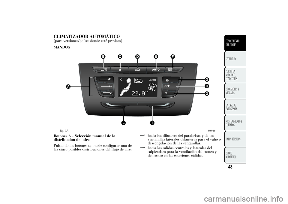 Lancia Ypsilon 2012 Manual de Empleo y Cuidado (in Spanish) CLIMATIZADOR AUTOMÁTICO(para versiones/países donde esté previsto)
MANDOS
Botones A - Selección manual de la
distribución del aire
Pulsando los botones se puede configurar una de
las cinco posibl Lancia Ypsilon 2012 Manual de Empleo y Cuidado (in Spanish) CLIMATIZADOR AUTOMÁTICO(para versiones/países donde esté previsto)
MANDOS
Botones A - Selección manual de la
distribución del aire
Pulsando los botones se puede configurar una de
las cinco posibl