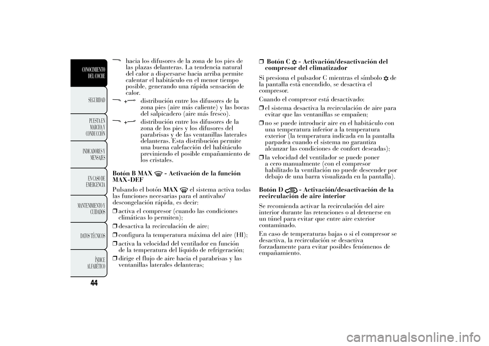 Lancia Ypsilon 2012 Manual de Empleo y Cuidado (in Spanish) hacia los difusores de la zona de los pies de
las plazas delanteras. La tendencia natural
del calor a dispersarse hacia arriba permite
calentar el habitáculo en el menor tiempo
posible, generando una Lancia Ypsilon 2012 Manual de Empleo y Cuidado (in Spanish) hacia los difusores de la zona de los pies de
las plazas delanteras. La tendencia natural
del calor a dispersarse hacia arriba permite
calentar el habitáculo en el menor tiempo
posible, generando una