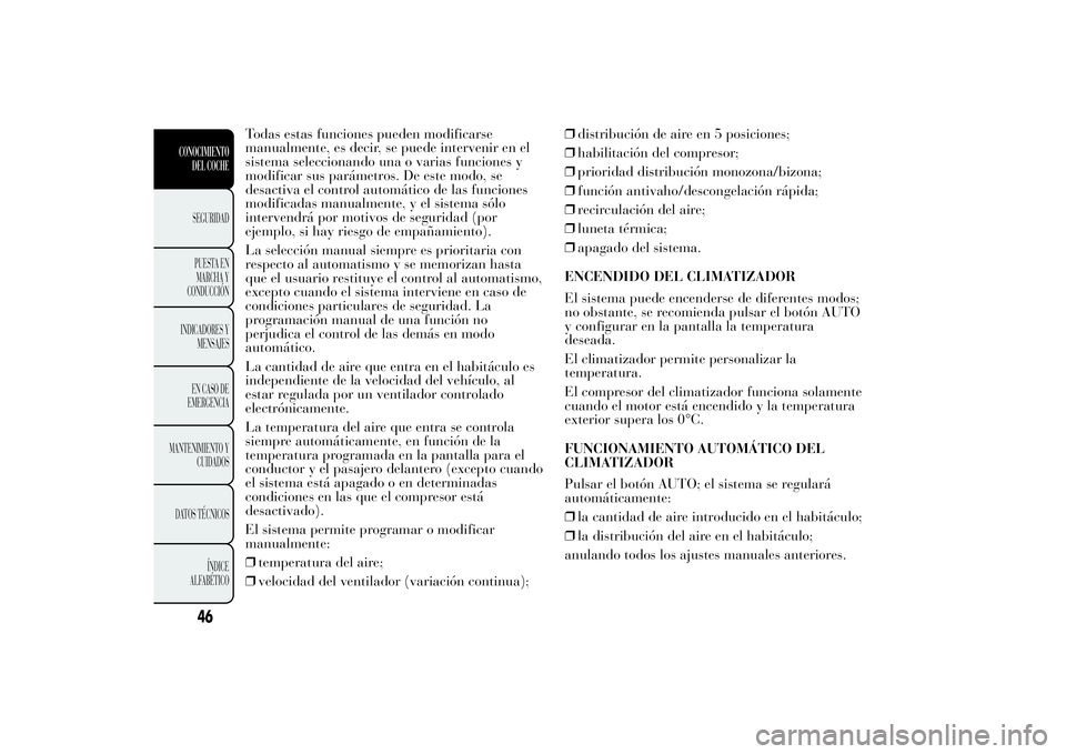 Lancia Ypsilon 2012 Manual de Empleo y Cuidado (in Spanish) Todas estas funciones pueden modificarse
manualmente, es decir, se puede intervenir en el
sistema seleccionando una o varias funciones y
modificar sus parámetros. De este modo, se
desactiva el contro Lancia Ypsilon 2012 Manual de Empleo y Cuidado (in Spanish) Todas estas funciones pueden modificarse
manualmente, es decir, se puede intervenir en el
sistema seleccionando una o varias funciones y
modificar sus parámetros. De este modo, se
desactiva el contro