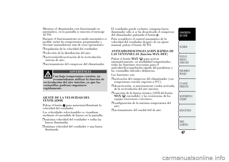 Lancia Ypsilon 2012 Manual de Empleo y Cuidado (in Spanish) Mientras el climatizador está funcionando en
automático, en la pantalla se muestra el mensaje
AUTO.
Durante el funcionamiento en modo automático es
posible variar las temperaturas programadas y
efe Lancia Ypsilon 2012 Manual de Empleo y Cuidado (in Spanish) Mientras el climatizador está funcionando en
automático, en la pantalla se muestra el mensaje
AUTO.
Durante el funcionamiento en modo automático es
posible variar las temperaturas programadas y
efe