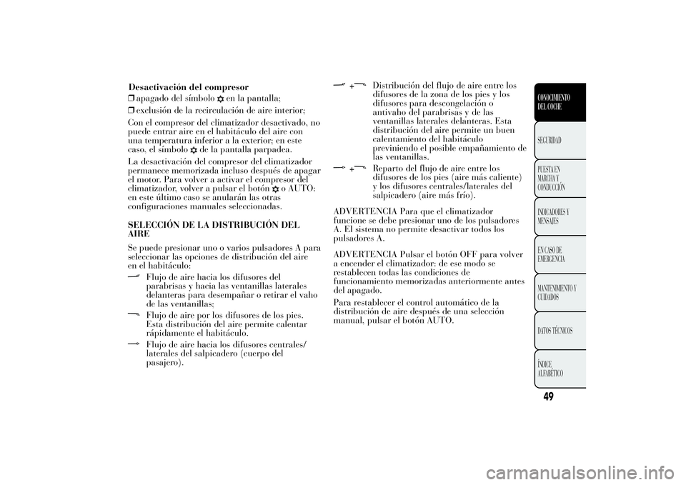 Lancia Ypsilon 2012 Manual de Empleo y Cuidado (in Spanish) ❒apagado del símbolo
en la pantalla;
❒exclusión de la recirculación de aire interior;
Con el compresor del climatizador desactivado, no
puede entrar aire en el habitáculo del aire con
una temp Lancia Ypsilon 2012 Manual de Empleo y Cuidado (in Spanish) ❒apagado del símbolo
en la pantalla;
❒exclusión de la recirculación de aire interior;
Con el compresor del climatizador desactivado, no
puede entrar aire en el habitáculo del aire con
una temp