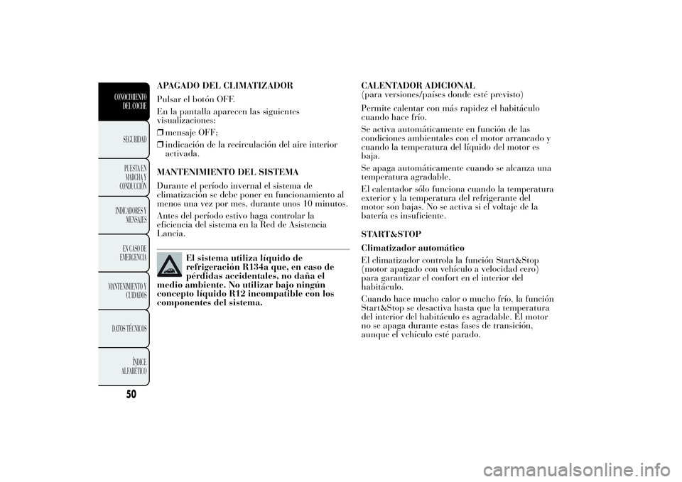 Lancia Ypsilon 2012 Manual de Empleo y Cuidado (in Spanish) APAGADO DEL CLIMATIZADOR
Pulsar el botón OFF.
En la pantalla aparecen las siguientes
visualizaciones:
❒mensaje OFF;
❒indicación de la recirculación del aire interior
activada.
MANTENIMIENTO DEL Lancia Ypsilon 2012 Manual de Empleo y Cuidado (in Spanish) APAGADO DEL CLIMATIZADOR
Pulsar el botón OFF.
En la pantalla aparecen las siguientes
visualizaciones:
❒mensaje OFF;
❒indicación de la recirculación del aire interior
activada.
MANTENIMIENTO DEL