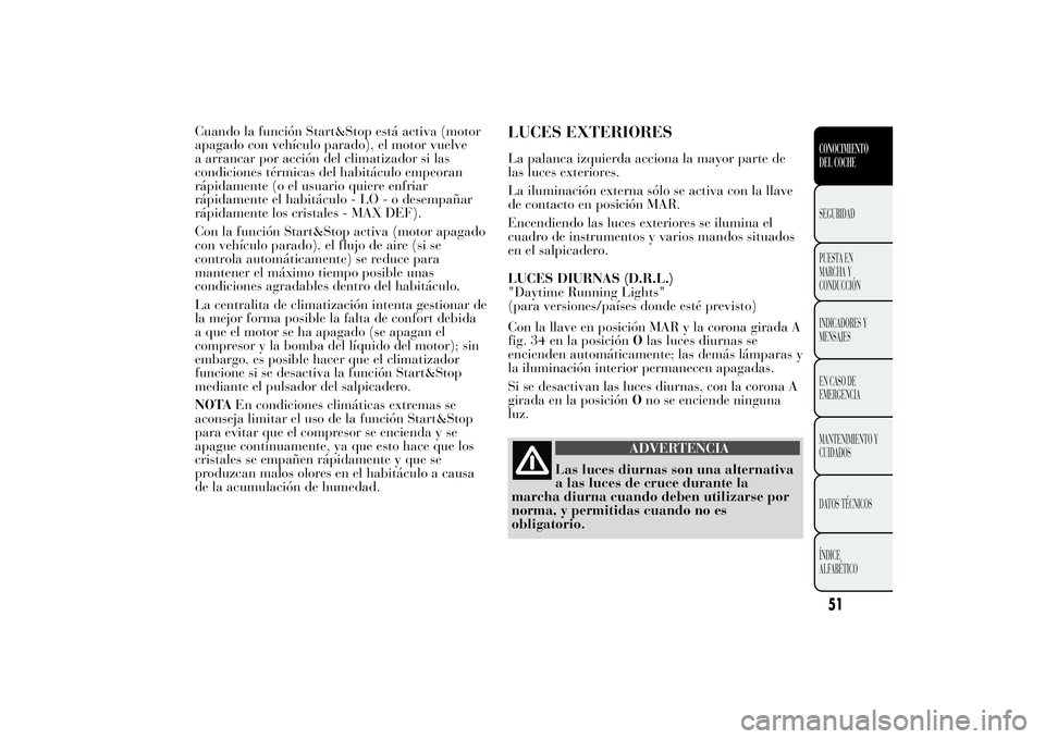 Lancia Ypsilon 2012 Manual de Empleo y Cuidado (in Spanish) Cuando la función Start&Stop está activa (motor
apagado con vehículo parado), el motor vuelve
a arrancar por acción del climatizador si las
condiciones térmicas del habitáculo empeoran
rápidame Lancia Ypsilon 2012 Manual de Empleo y Cuidado (in Spanish) Cuando la función Start&Stop está activa (motor
apagado con vehículo parado), el motor vuelve
a arrancar por acción del climatizador si las
condiciones térmicas del habitáculo empeoran
rápidame