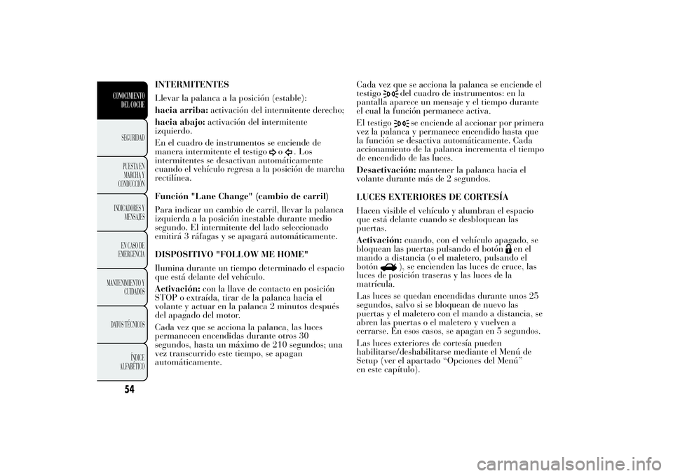 Lancia Ypsilon 2012 Manual de Empleo y Cuidado (in Spanish) INTERMITENTES
Llevar la palanca a la posición (estable):
hacia arriba:activación del intermitente derecho;
hacia abajo:activación del intermitente
izquierdo.
En el cuadro de instrumentos se enciend Lancia Ypsilon 2012 Manual de Empleo y Cuidado (in Spanish) INTERMITENTES
Llevar la palanca a la posición (estable):
hacia arriba:activación del intermitente derecho;
hacia abajo:activación del intermitente
izquierdo.
En el cuadro de instrumentos se enciend