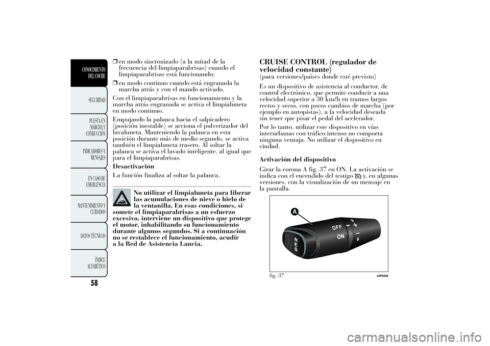Lancia Ypsilon 2012 Manual de Empleo y Cuidado (in Spanish) ❒en modo sincronizado (a la mitad de la
frecuencia del limpiaparabrisas) cuando el
limpiaparabrisas está funcionando;
❒en modo continuo cuando está engranada la
marcha atrás y con el mando acti Lancia Ypsilon 2012 Manual de Empleo y Cuidado (in Spanish) ❒en modo sincronizado (a la mitad de la
frecuencia del limpiaparabrisas) cuando el
limpiaparabrisas está funcionando;
❒en modo continuo cuando está engranada la
marcha atrás y con el mando acti