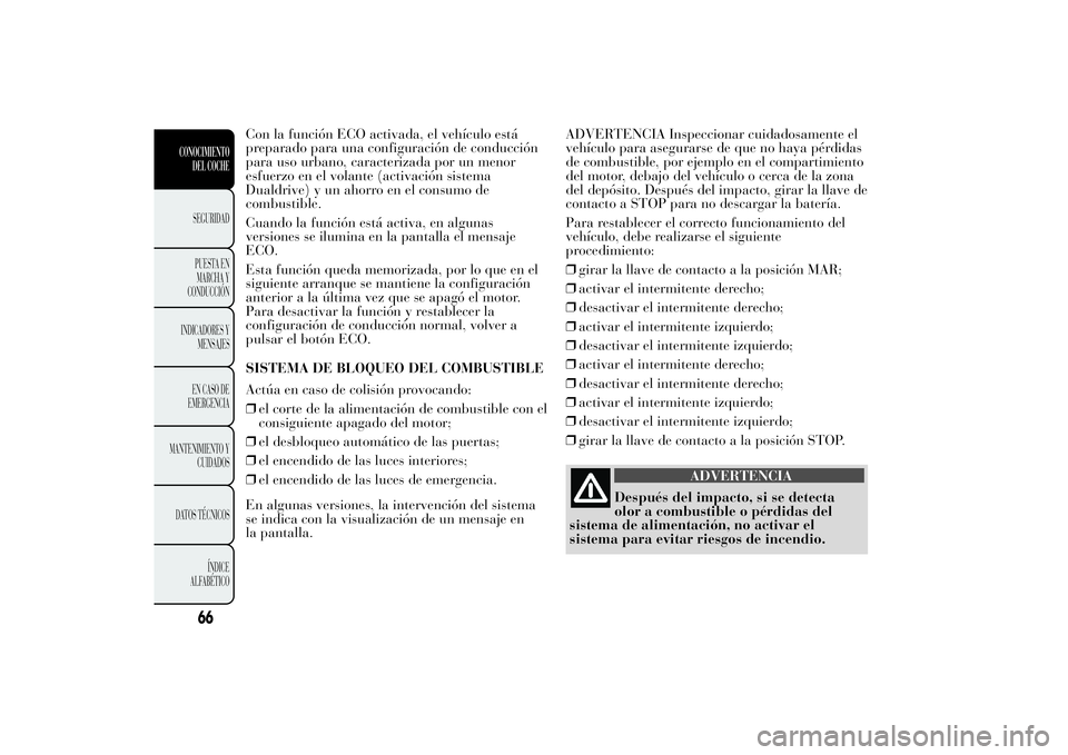 Lancia Ypsilon 2012 Manual de Empleo y Cuidado (in Spanish) Con la función ECO activada, el vehículo está
preparado para una configuración de conducción
para uso urbano, caracterizada por un menor
esfuerzo en el volante (activación sistema
Dualdrive) y u Lancia Ypsilon 2012 Manual de Empleo y Cuidado (in Spanish) Con la función ECO activada, el vehículo está
preparado para una configuración de conducción
para uso urbano, caracterizada por un menor
esfuerzo en el volante (activación sistema
Dualdrive) y u