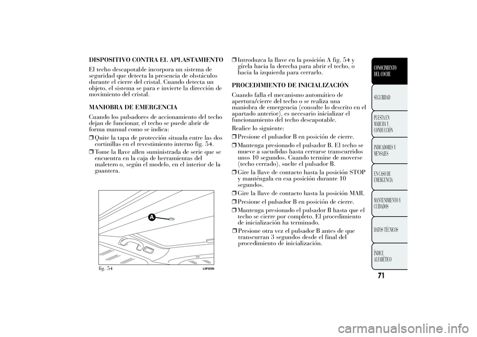 Lancia Ypsilon 2012 Manual de Empleo y Cuidado (in Spanish) DISPOSITIVO CONTRA EL APLASTAMIENTO
El techo descapotable incorpora un sistema de
seguridad que detecta la presencia de obstáculos
durante el cierre del cristal. Cuando detecta un
objeto, el sistema Lancia Ypsilon 2012 Manual de Empleo y Cuidado (in Spanish) DISPOSITIVO CONTRA EL APLASTAMIENTO
El techo descapotable incorpora un sistema de
seguridad que detecta la presencia de obstáculos
durante el cierre del cristal. Cuando detecta un
objeto, el sistema