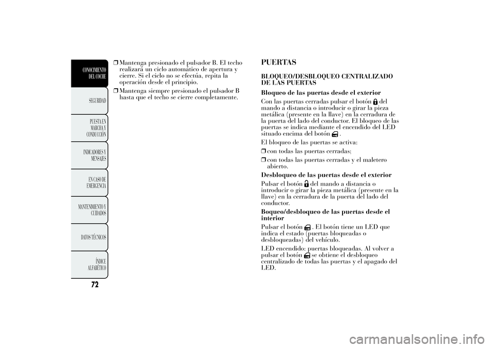 Lancia Ypsilon 2012 Manual de Empleo y Cuidado (in Spanish) ❒Mantenga presionado el pulsador B. El techo
realizará un ciclo automático de apertura y
cierre. Si el ciclo no se efectúa, repita la
operación desde el principio.
❒Mantenga siempre presionado Lancia Ypsilon 2012 Manual de Empleo y Cuidado (in Spanish) ❒Mantenga presionado el pulsador B. El techo
realizará un ciclo automático de apertura y
cierre. Si el ciclo no se efectúa, repita la
operación desde el principio.
❒Mantenga siempre presionado