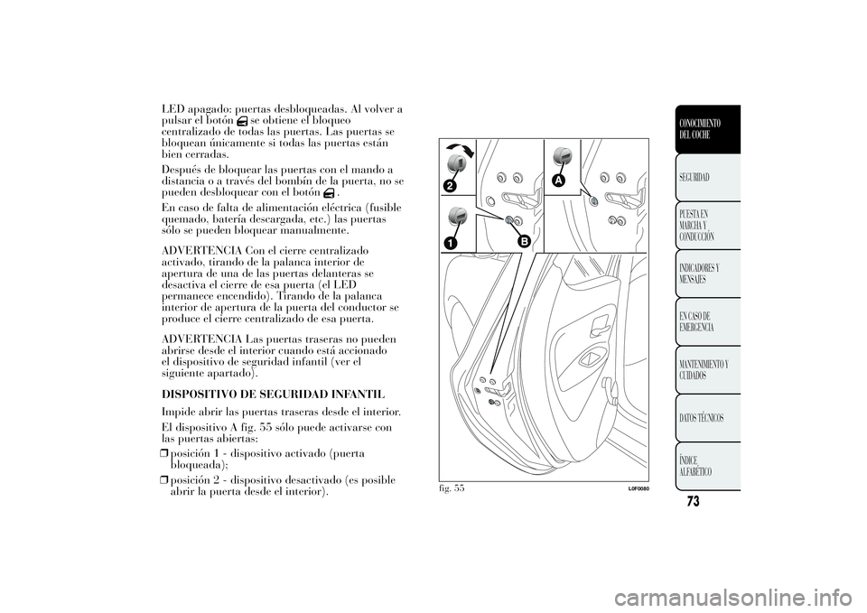 Lancia Ypsilon 2012 Manual de Empleo y Cuidado (in Spanish) LED apagado: puertas desbloqueadas. Al volver a
pulsar el botón
se obtiene el bloqueo
centralizado de todas las puertas. Las puertas se
bloquean únicamente si todas las puertas están
bien cerradas. Lancia Ypsilon 2012 Manual de Empleo y Cuidado (in Spanish) LED apagado: puertas desbloqueadas. Al volver a
pulsar el botón
se obtiene el bloqueo
centralizado de todas las puertas. Las puertas se
bloquean únicamente si todas las puertas están
bien cerradas.