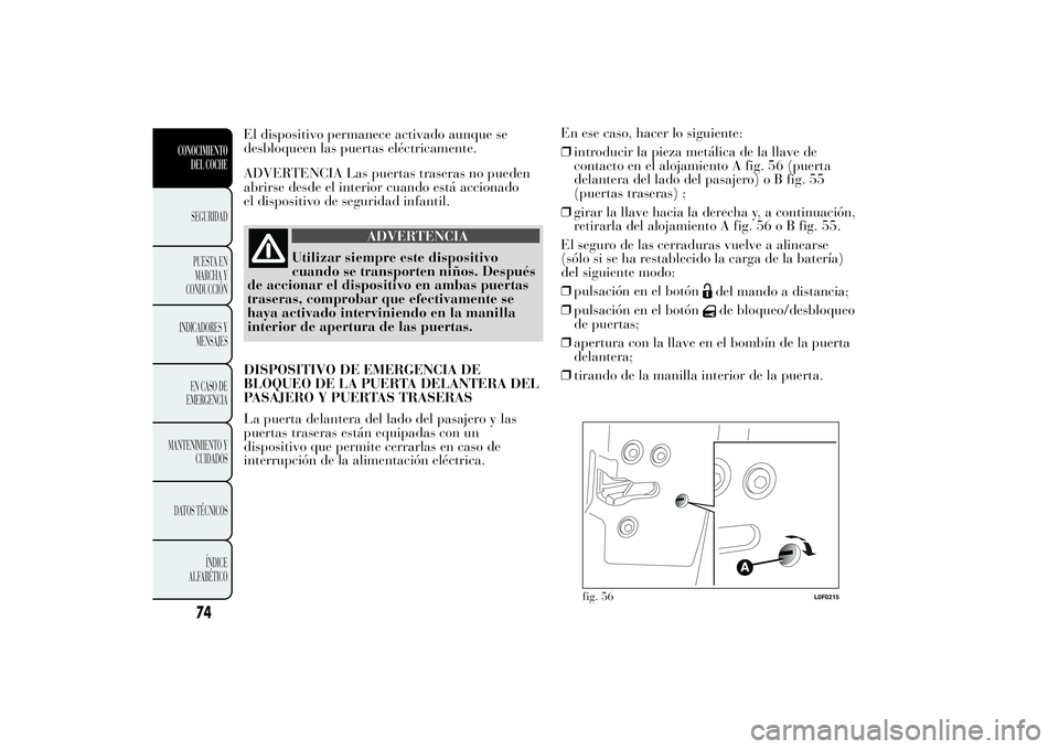 Lancia Ypsilon 2012 Manual de Empleo y Cuidado (in Spanish) El dispositivo permanece activado aunque se
desbloqueen las puertas eléctricamente.
ADVERTENCIA Las puertas traseras no pueden
abrirse desde el interior cuando está accionado
el dispositivo de segur Lancia Ypsilon 2012 Manual de Empleo y Cuidado (in Spanish) El dispositivo permanece activado aunque se
desbloqueen las puertas eléctricamente.
ADVERTENCIA Las puertas traseras no pueden
abrirse desde el interior cuando está accionado
el dispositivo de segur