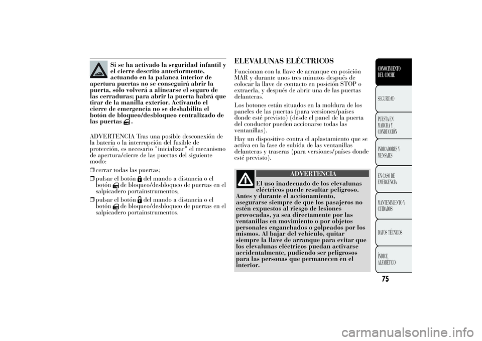 Lancia Ypsilon 2012 Manual de Empleo y Cuidado (in Spanish) Si se ha activado la seguridad infantil y
el cierre descrito anteriormente,
actuando en la palanca interior de
apertura puertas no se conseguirá abrir la
puerta, sólo volverá a alinearse el seguro Lancia Ypsilon 2012 Manual de Empleo y Cuidado (in Spanish) Si se ha activado la seguridad infantil y
el cierre descrito anteriormente,
actuando en la palanca interior de
apertura puertas no se conseguirá abrir la
puerta, sólo volverá a alinearse el seguro