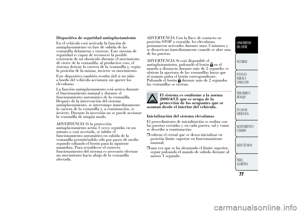 Lancia Ypsilon 2012 Manual de Empleo y Cuidado (in Spanish) Dispositivo de seguridad antiaplastamiento
En el vehículo está activada la función de
antiaplastamiento en fase de subida de las
ventanilla delanteras y traseras. Este sistema de
seguridad es capaz Lancia Ypsilon 2012 Manual de Empleo y Cuidado (in Spanish) Dispositivo de seguridad antiaplastamiento
En el vehículo está activada la función de
antiaplastamiento en fase de subida de las
ventanilla delanteras y traseras. Este sistema de
seguridad es capaz