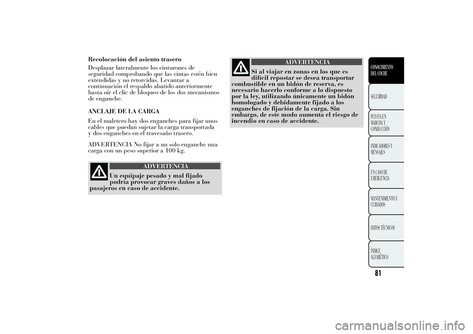 Lancia Ypsilon 2012 Manual de Empleo y Cuidado (in Spanish) Recolocación del asiento trasero
Desplazar lateralmente los cinturones de
seguridad comprobando que las cintas estén bien
extendidas y no retorcidas. Levantar a
continuación el respaldo abatido ant Lancia Ypsilon 2012 Manual de Empleo y Cuidado (in Spanish) Recolocación del asiento trasero
Desplazar lateralmente los cinturones de
seguridad comprobando que las cintas estén bien
extendidas y no retorcidas. Levantar a
continuación el respaldo abatido ant