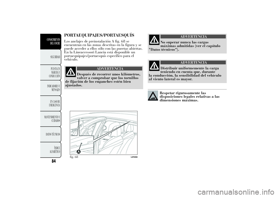 Lancia Ypsilon 2012 Manual de Empleo y Cuidado (in Spanish) PORTAEQUIPAJES/PORTAESQUÍSLos anclajes de preinstalación A fig. 68 se
encuentran en las zonas descritas en la figura y se
puede acceder a ellos sólo con las puertas abiertas.
En la Lineaccessori La Lancia Ypsilon 2012 Manual de Empleo y Cuidado (in Spanish) PORTAEQUIPAJES/PORTAESQUÍSLos anclajes de preinstalación A fig. 68 se
encuentran en las zonas descritas en la figura y se
puede acceder a ellos sólo con las puertas abiertas.
En la Lineaccessori La