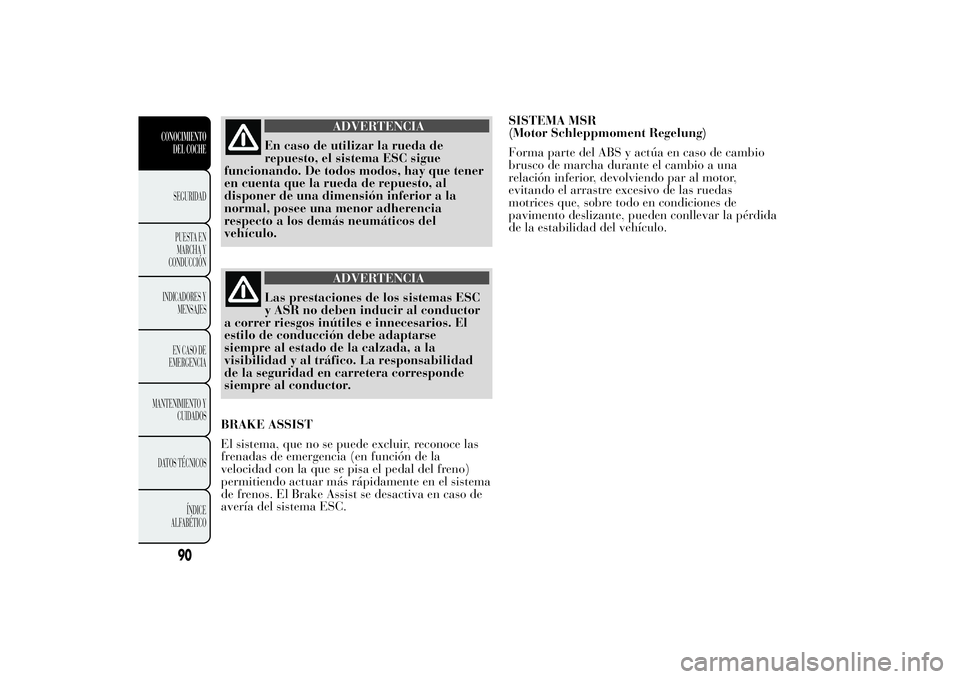 Lancia Ypsilon 2012 Manual de Empleo y Cuidado (in Spanish) ADVERTENCIA
En caso de utilizar la rueda de
repuesto, el sistema ESC sigue
funcionando. De todos modos, hay que tener
en cuenta que la rueda de repuesto, al
disponer de una dimensión inferior a la
no Lancia Ypsilon 2012 Manual de Empleo y Cuidado (in Spanish) ADVERTENCIA
En caso de utilizar la rueda de
repuesto, el sistema ESC sigue
funcionando. De todos modos, hay que tener
en cuenta que la rueda de repuesto, al
disponer de una dimensión inferior a la
no