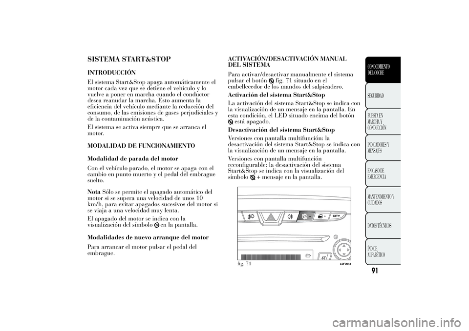 Lancia Ypsilon 2012 Manual de Empleo y Cuidado (in Spanish) SISTEMA START&STOPINTRODUCCIÓN
El sistema Start&Stop apaga automáticamente el
motor cada vez que se detiene el vehículo y lo
vuelve a poner en marcha cuando el conductor
desea reanudar la marcha. E Lancia Ypsilon 2012 Manual de Empleo y Cuidado (in Spanish) SISTEMA START&STOPINTRODUCCIÓN
El sistema Start&Stop apaga automáticamente el
motor cada vez que se detiene el vehículo y lo
vuelve a poner en marcha cuando el conductor
desea reanudar la marcha. E