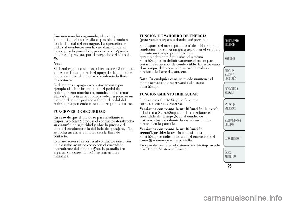 Lancia Ypsilon 2012 Manual de Empleo y Cuidado (in Spanish) Con una marcha engranada, el arranque
automático del motor sólo es posible pisando a
fondo el pedal del embrague. La operación se
indica al conductor con la visualización de un
mensaje en la panta Lancia Ypsilon 2012 Manual de Empleo y Cuidado (in Spanish) Con una marcha engranada, el arranque
automático del motor sólo es posible pisando a
fondo el pedal del embrague. La operación se
indica al conductor con la visualización de un
mensaje en la panta