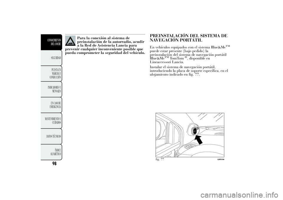 Lancia Ypsilon 2012  Manual de Empleo y Cuidado (in Spanish) Para la conexión al sistema de
preinstalación de la autorradio, acudir
a la Red de Asistencia Lancia para
prevenir cualquier inconveniente posible que
pueda comprometer la seguridad del vehículo.
P