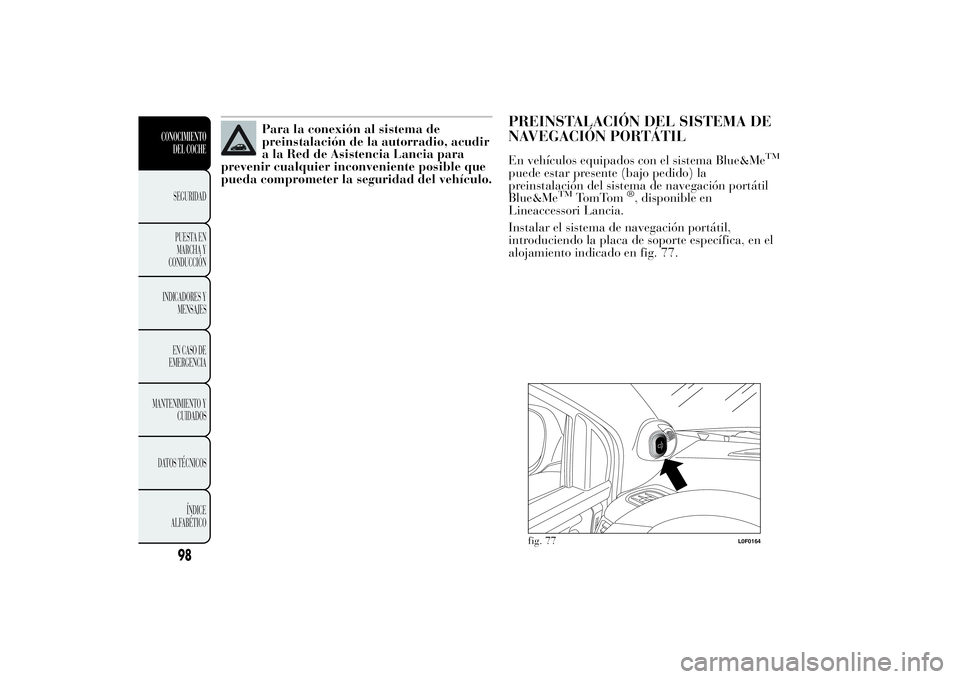 Lancia Ypsilon 2012 Manual de Empleo y Cuidado (in Spanish) Para la conexión al sistema de
preinstalación de la autorradio, acudir
a la Red de Asistencia Lancia para
prevenir cualquier inconveniente posible que
pueda comprometer la seguridad del vehículo.
P Lancia Ypsilon 2012 Manual de Empleo y Cuidado (in Spanish) Para la conexión al sistema de
preinstalación de la autorradio, acudir
a la Red de Asistencia Lancia para
prevenir cualquier inconveniente posible que
pueda comprometer la seguridad del vehículo.
P