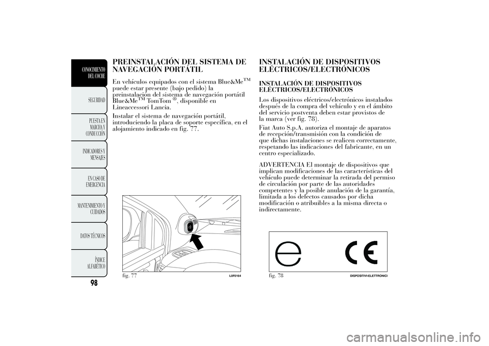 Lancia Ypsilon 2013  Manual de Empleo y Cuidado (in Spanish) PREINSTALACIÓN DEL SISTEMA DE
NAVEGACIÓN PORTÁTILEn vehículos equipados con el sistema Blue&Me
TM
puede estar presente (bajo pedido) la
preinstalación del sistema de navegación portátil
Blue&Me