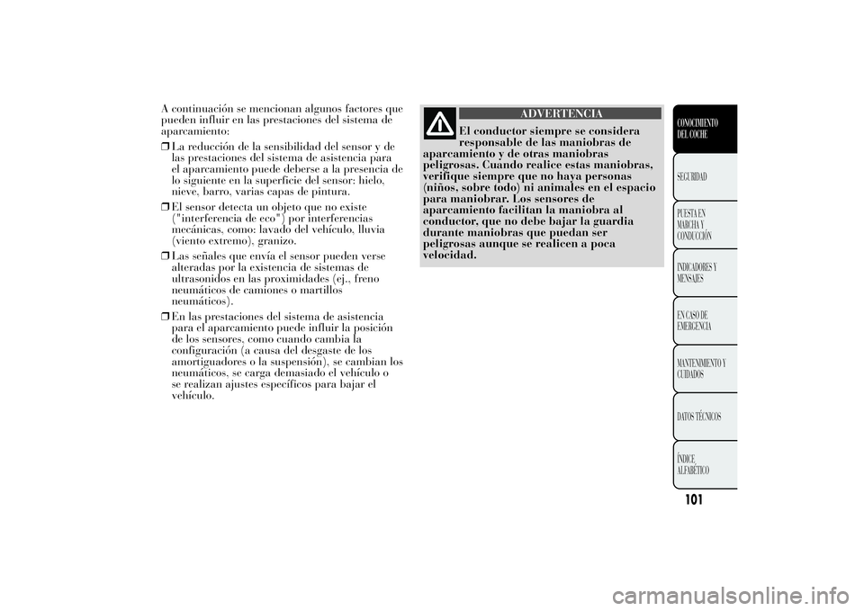 Lancia Ypsilon 2013 Manual de Empleo y Cuidado (in Spanish) A continuación se mencionan algunos factores que
pueden influir en las prestaciones del sistema de
aparcamiento:
❒La reducción de la sensibilidad del sensor y de
las prestaciones del sistema de as Lancia Ypsilon 2013 Manual de Empleo y Cuidado (in Spanish) A continuación se mencionan algunos factores que
pueden influir en las prestaciones del sistema de
aparcamiento:
❒La reducción de la sensibilidad del sensor y de
las prestaciones del sistema de as