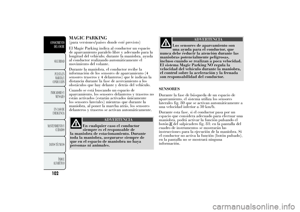 Lancia Ypsilon 2013 Manual de Empleo y Cuidado (in Spanish) MAGIC PARKING(para versiones/países donde esté previsto)
El Magic Parking indica al conductor un espacio
de aparcamiento paralelo libre y adecuado para la
longitud del vehículo; durante la maniobra Lancia Ypsilon 2013 Manual de Empleo y Cuidado (in Spanish) MAGIC PARKING(para versiones/países donde esté previsto)
El Magic Parking indica al conductor un espacio
de aparcamiento paralelo libre y adecuado para la
longitud del vehículo; durante la maniobra