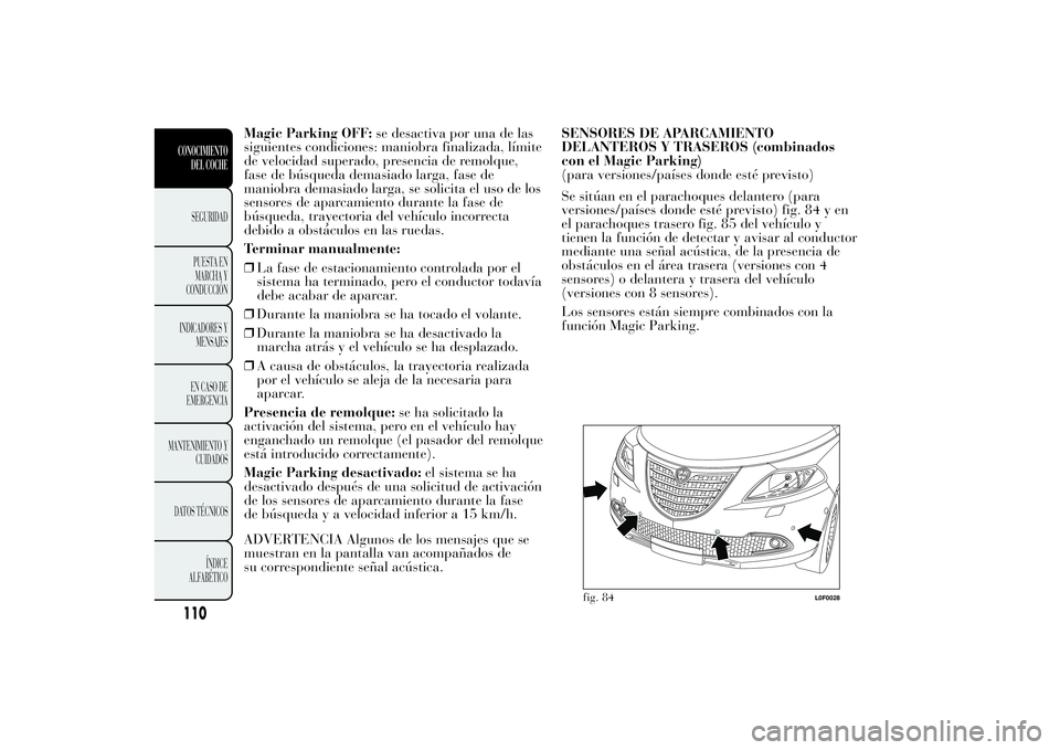 Lancia Ypsilon 2014  Manual de Empleo y Cuidado (in Spanish) Magic Parking OFF:se desactiva por una de las
siguientes condiciones: maniobra finalizada, límite
de velocidad superado, presencia de remolque,
fase de búsqueda demasiado larga, fase de
maniobra dem