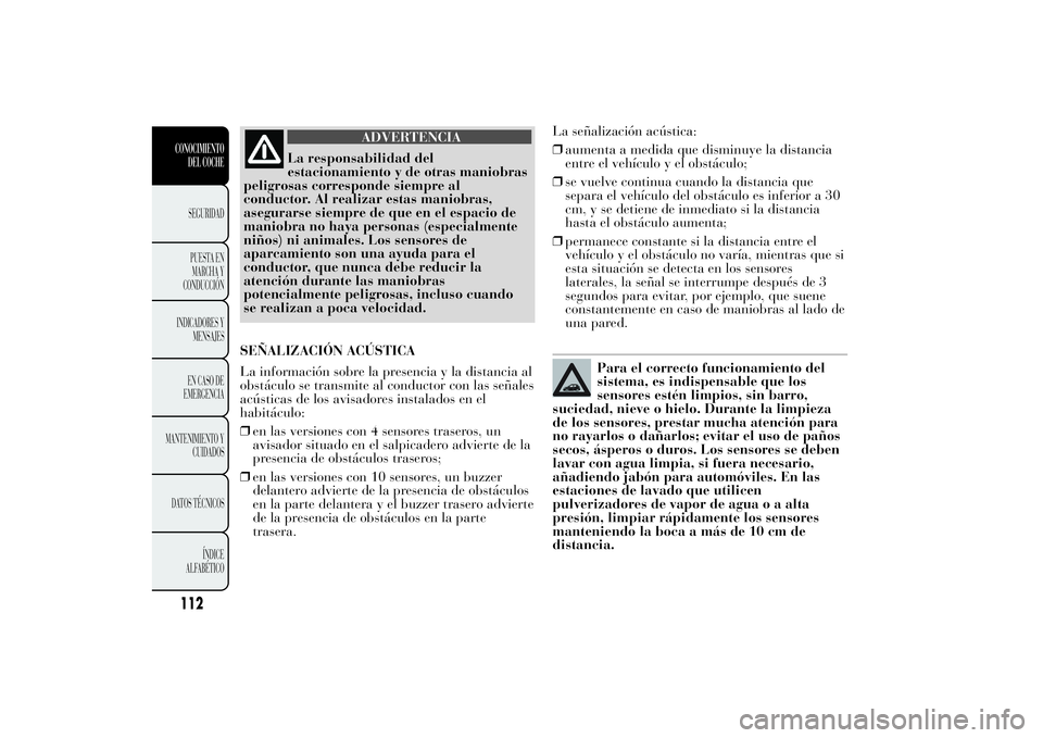 Lancia Ypsilon 2014  Manual de Empleo y Cuidado (in Spanish) ADVERTENCIA
La responsabilidad del
estacionamiento y de otras maniobras
peligrosas corresponde siempre al
conductor. Al realizar estas maniobras,
asegurarse siempre de que en el espacio de
maniobra no