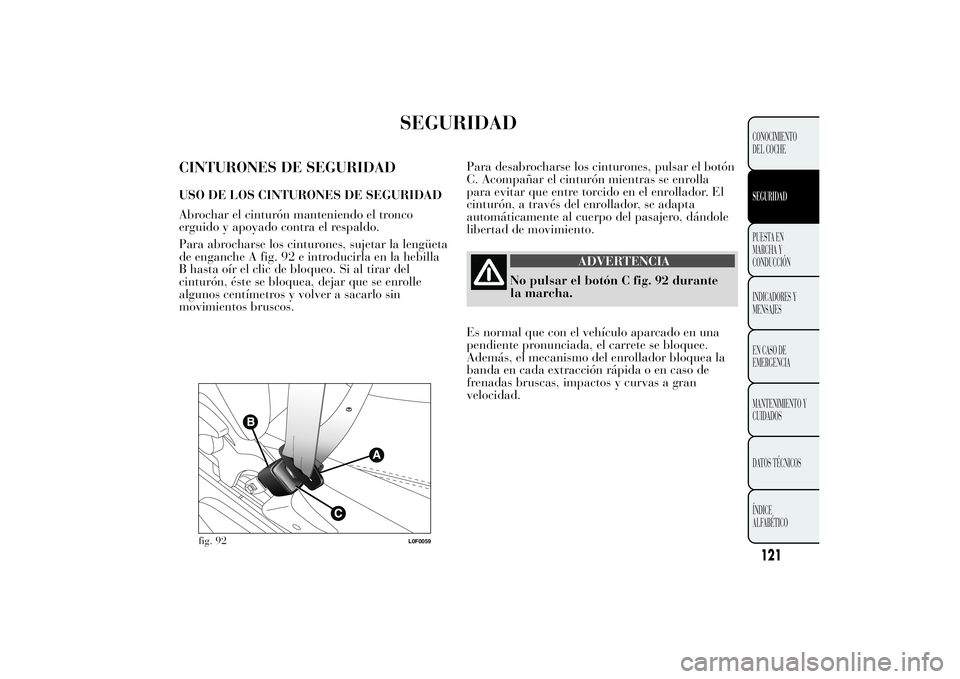 Lancia Ypsilon 2013 Manual de Empleo y Cuidado (in Spanish) SEGURIDAD
CINTURONES DE SEGURIDADUSO DE LOS CINTURONES DE SEGURIDAD
Abrochar el cinturón manteniendo el tronco
erguido y apoyado contra el respaldo.
Para abrocharse los cinturones, sujetar la lengüe Lancia Ypsilon 2013 Manual de Empleo y Cuidado (in Spanish) SEGURIDAD
CINTURONES DE SEGURIDADUSO DE LOS CINTURONES DE SEGURIDAD
Abrochar el cinturón manteniendo el tronco
erguido y apoyado contra el respaldo.
Para abrocharse los cinturones, sujetar la lengüe