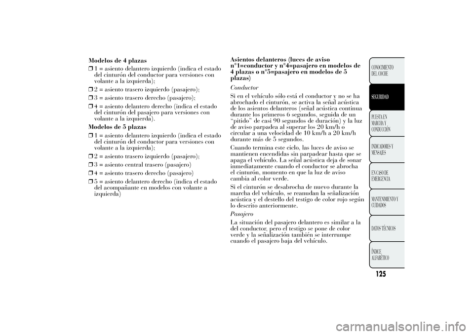 Lancia Ypsilon 2013 Manual de Empleo y Cuidado (in Spanish) ❒1 = asiento delantero izquierdo (indica el estado
del cinturón del conductor para versiones con
volante a la izquierda);
❒2 = asiento trasero izquierdo (pasajero);
❒3 = asiento trasero derecho Lancia Ypsilon 2013 Manual de Empleo y Cuidado (in Spanish) ❒1 = asiento delantero izquierdo (indica el estado
del cinturón del conductor para versiones con
volante a la izquierda);
❒2 = asiento trasero izquierdo (pasajero);
❒3 = asiento trasero derecho