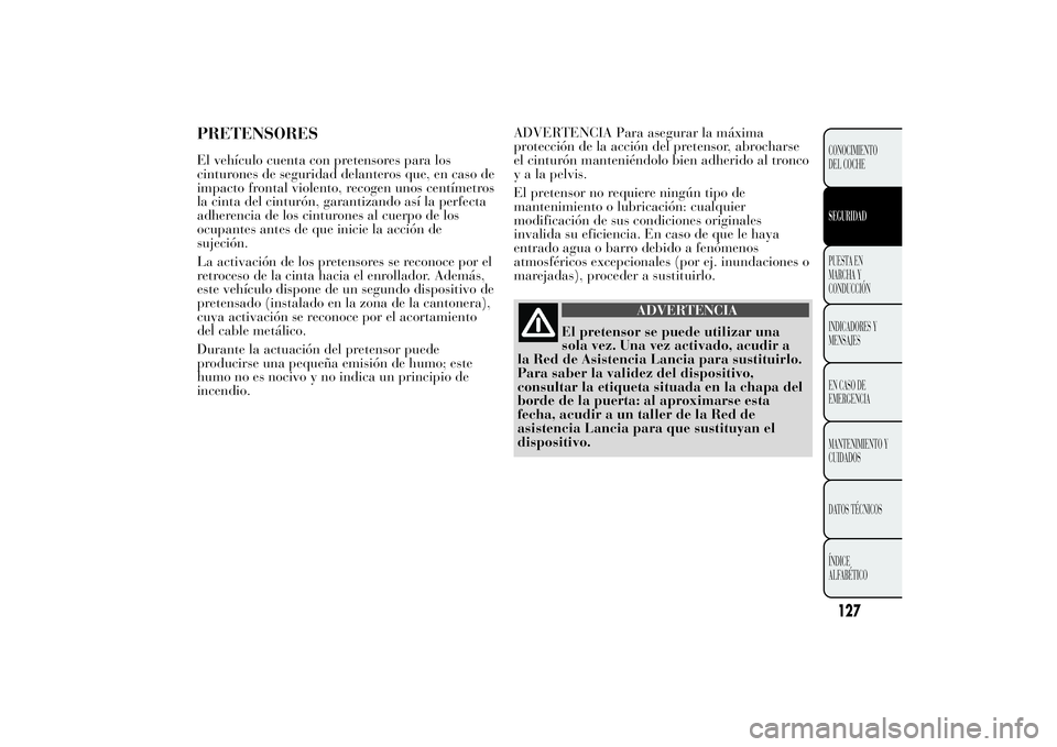 Lancia Ypsilon 2014 Manual de Empleo y Cuidado (in Spanish) PRETENSORESEl vehículo cuenta con pretensores para los
cinturones de seguridad delanteros que, en caso de
impacto frontal violento, recogen unos centímetros
la cinta del cinturón, garantizando así Lancia Ypsilon 2014 Manual de Empleo y Cuidado (in Spanish) PRETENSORESEl vehículo cuenta con pretensores para los
cinturones de seguridad delanteros que, en caso de
impacto frontal violento, recogen unos centímetros
la cinta del cinturón, garantizando así