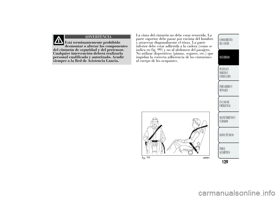 Lancia Ypsilon 2014 Manual de Empleo y Cuidado (in Spanish) ADVERTENCIA
Está terminantemente prohibido
desmontar o alterar los componentes
del cinturón de seguridad y del pretensor.
Cualquier intervención deberá realizarla
personal cualificado y autorizado Lancia Ypsilon 2014 Manual de Empleo y Cuidado (in Spanish) ADVERTENCIA
Está terminantemente prohibido
desmontar o alterar los componentes
del cinturón de seguridad y del pretensor.
Cualquier intervención deberá realizarla
personal cualificado y autorizado