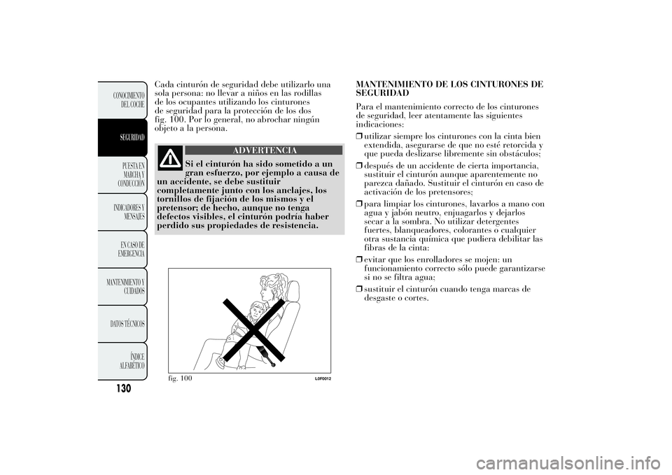 Lancia Ypsilon 2014 Manual de Empleo y Cuidado (in Spanish) Cada cinturón de seguridad debe utilizarlo una
sola persona: no llevar a niños en las rodillas
de los ocupantes utilizando los cinturones
de seguridad para la protección de los dos
fig. 100. Por lo Lancia Ypsilon 2014 Manual de Empleo y Cuidado (in Spanish) Cada cinturón de seguridad debe utilizarlo una
sola persona: no llevar a niños en las rodillas
de los ocupantes utilizando los cinturones
de seguridad para la protección de los dos
fig. 100. Por lo