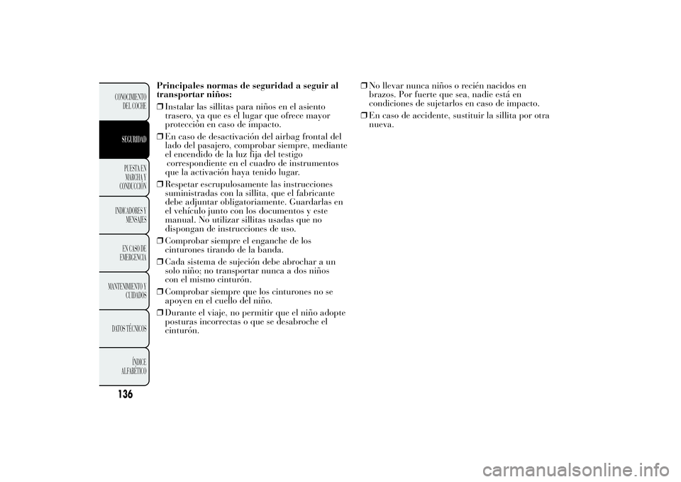 Lancia Ypsilon 2014 Manual de Empleo y Cuidado (in Spanish) Principales normas de seguridad a seguir al
transportar niños:
❒Instalar las sillitas para niños en el asiento
trasero, ya que es el lugar que ofrece mayor
protección en caso de impacto.
❒En ca Lancia Ypsilon 2014 Manual de Empleo y Cuidado (in Spanish) Principales normas de seguridad a seguir al
transportar niños:
❒Instalar las sillitas para niños en el asiento
trasero, ya que es el lugar que ofrece mayor
protección en caso de impacto.
❒En ca