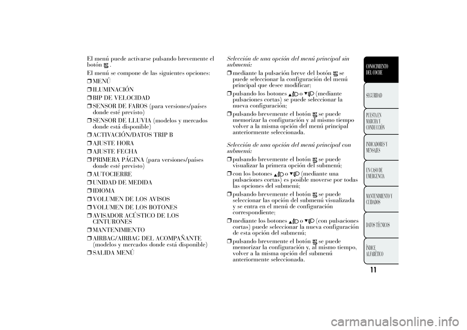 Lancia Ypsilon 2014 Manual de Empleo y Cuidado (in Spanish) El menú puede activarse pulsando brevemente el
botón
.
El menú se compone de las siguientes opciones:
❒MENÚ
❒ILUMINACIÓN
❒BIP DE VELOCIDAD
❒SENSOR DE FAROS (para versiones/países
donde e Lancia Ypsilon 2014 Manual de Empleo y Cuidado (in Spanish) El menú puede activarse pulsando brevemente el
botón
.
El menú se compone de las siguientes opciones:
❒MENÚ
❒ILUMINACIÓN
❒BIP DE VELOCIDAD
❒SENSOR DE FAROS (para versiones/países
donde e